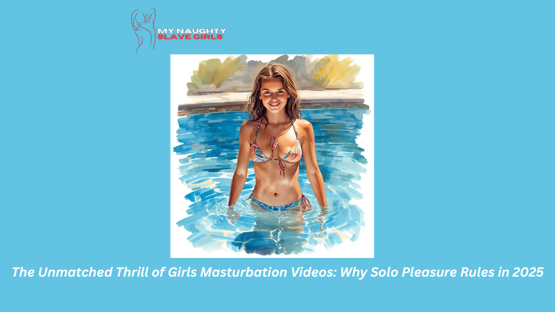 The Unmatched Thrill of Girls Masturbation Videos: Why Solo Pleasure Rules in 2025