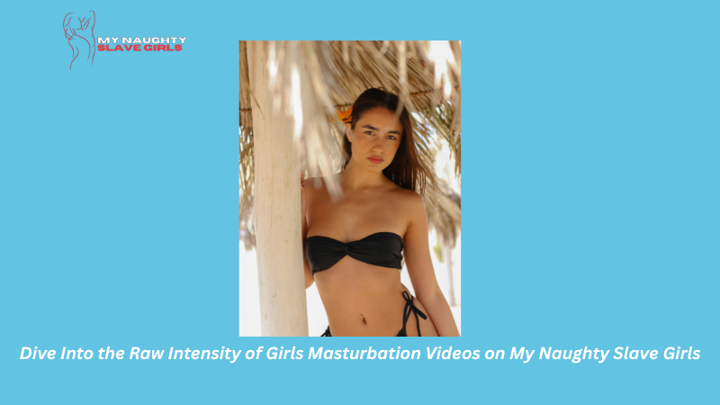 Dive Into the Raw Intensity of Girls Masturbation Videos on My Naughty Slave Girls
